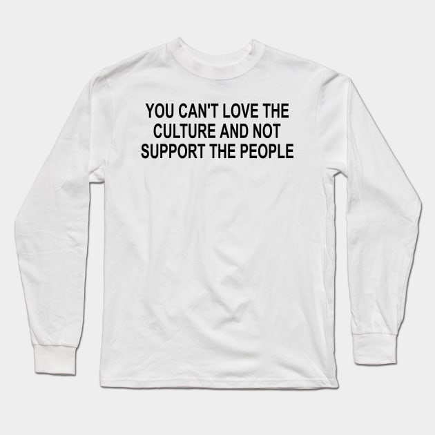 You can't love the culture and not support the people BLM Support Black Lives Long Sleeve T-Shirt by AbirAbd